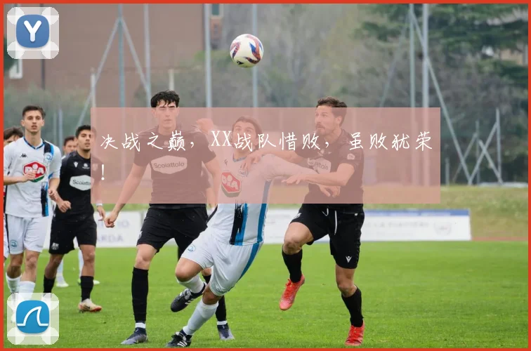 决战之巅，XX战队惜败，虽败犹荣！