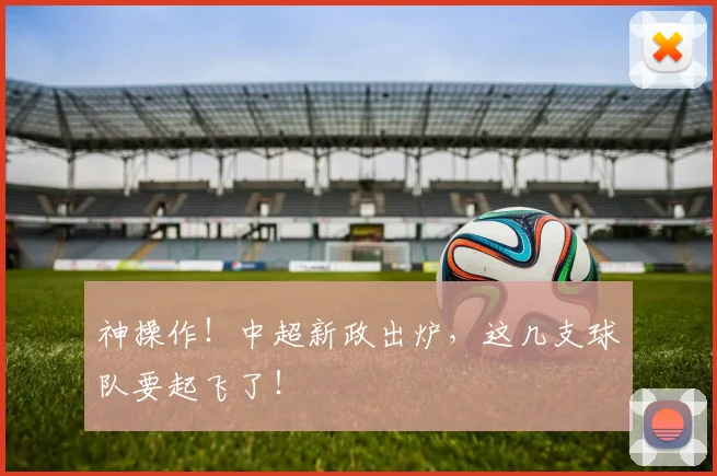 神操作！中超新政出炉，这几支球队要起飞了！