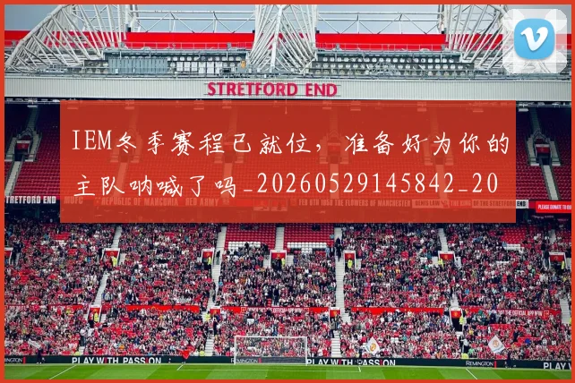 IEM冬季赛程已就位,准备好为你的主队呐喊了吗_20260529145842_20260702043743